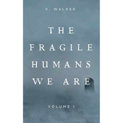 The Fragile Humans We Are - by  V Walker (Paperback)