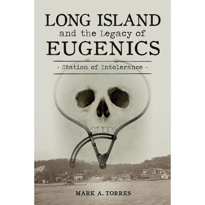 Long Island and the Legacy of Eugenics - by  Mark A Torres (Paperback)