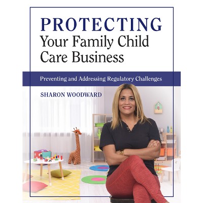 Protecting Your Family Child Care Business - by  Sharon Woodward (Paperback)