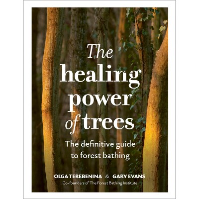 The Healing Power of Trees - (The Healing Power Of...) by  Olga Terebenina & Gary Evans & The Forest Bathing Institute (Hardcover)