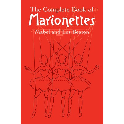The Complete Book of Marionettes - (Dover Crafts: Dolls & Toys) by  Mabel And Les Beaton (Paperback)