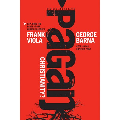 Pagan Christianity? - by  Frank Viola & George Barna (Paperback)
