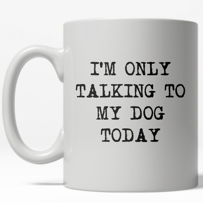 Crazy Dog Im Only Talking to My Dog Today Mug Funny Pet Owner Coffee Cup - 11oz