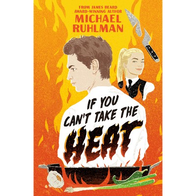 If You Can't Take the Heat - by Michael Ruhlman