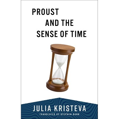 Proust and the Sense of Time - (European Perspectives: A Social Thought and Cultural Criticism) by  Julia Kristeva (Paperback)