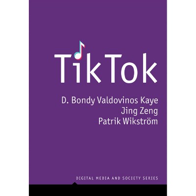 Tiktok - (Digital Media and Society) by  D Bondy Valdovinos Kaye & Jing Zeng & Patrik Wikstrom (Paperback)