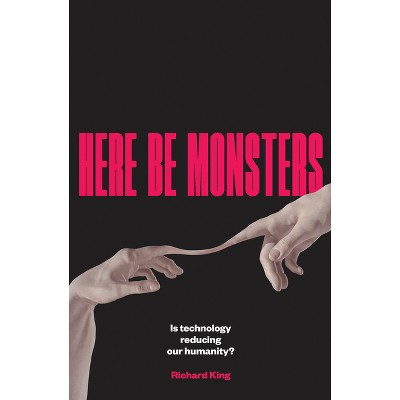 Here Be Monsters - by  Richard King (Paperback)