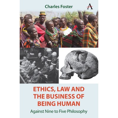 Ethics, Law and the Business of Being Human - by  Charles Foster (Hardcover)