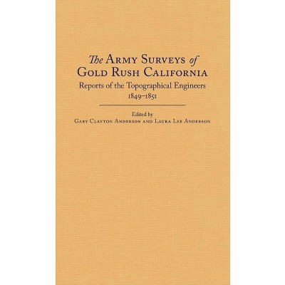 The Army Surveys of Gold Rush California - by  Gary Clayton Anderson & Laura Lee Anderson (Hardcover)