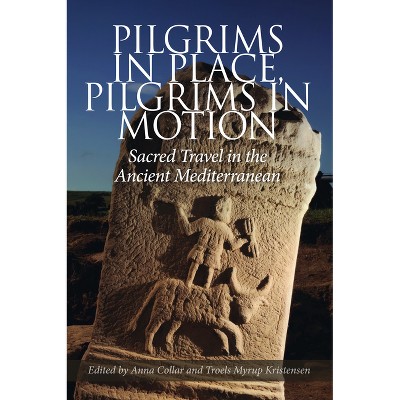 Pilgrims in Place, Pilgrims in Motion - (Aarhus Studies in Mediterranean Antiquity) by  Anna Collar & Troels Myrup Kristensen (Hardcover)