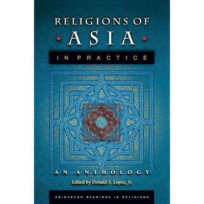 Religions of Asia in Practice - (Princeton Readings in Religions) by  Donald S Lopez (Paperback)