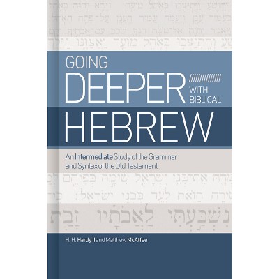 Going Deeper with Biblical Hebrew - by  H H Hardy II & Matthew McAffee (Hardcover)