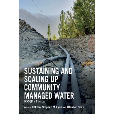 Sustaining and Scaling Up Community Managed Water - by  Jeff Tan & Stephen M Lyon & Attaullah Shah (Paperback)