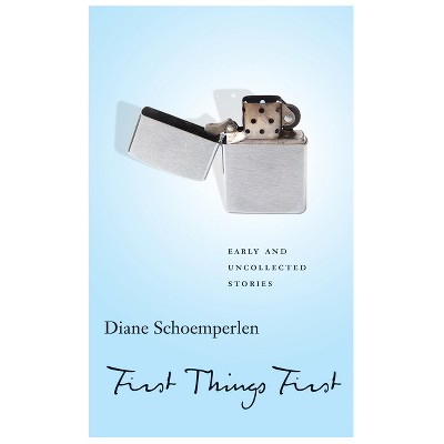 First Things First: Selected Stories - by  Diane Schoemperlen (Paperback)