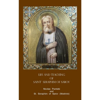 Life and Teaching of Saint Seraphim of Sarov - by  St Seraphim Of Sarov & Nicolas Puretzki (Paperback)