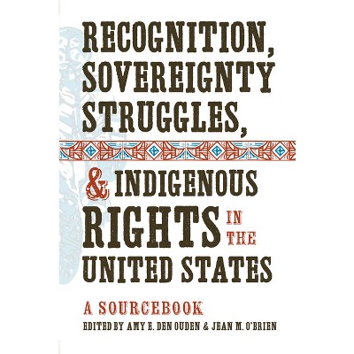 Recognition, Sovereignty Struggles, & Indigenous Rights in the United States - by  Amy E Den Ouden & Jean M O'Brien (Paperback)