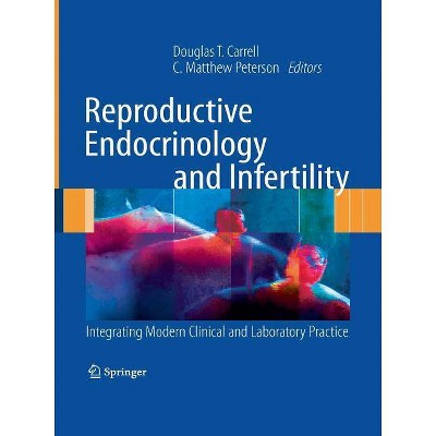 Reproductive Endocrinology and Infertility - by  Douglas T Carrell & C Matthew Peterson (Paperback)