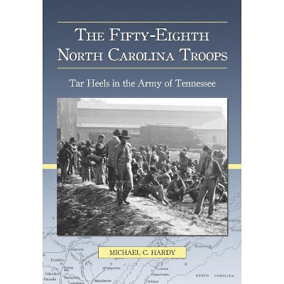 The Fifty-Eighth North Carolina Troops - by  Michael C Hardy (Paperback)