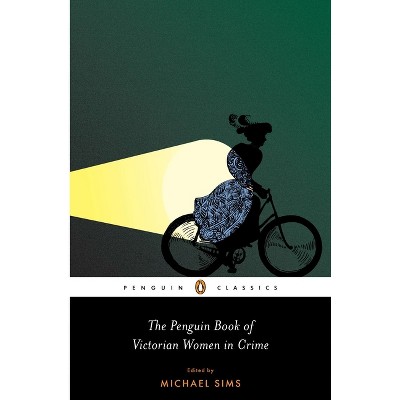 The Penguin Book of Victorian Women in Crime - (Penguin Classics) by  Michael Sims (Paperback)