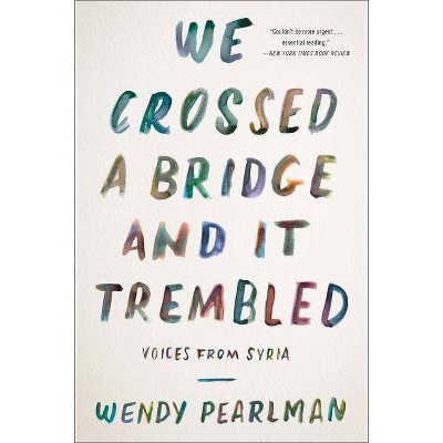 We Crossed a Bridge and It Trembled - by  Wendy Pearlman (Paperback)