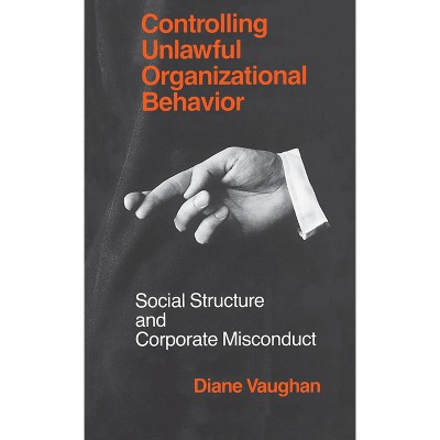 Controlling Unlawful Organizational Behavior - (Studies in Crime and Justice) by  Diane Vaughan (Paperback)
