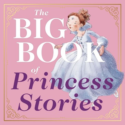 The Big Book of Princess Stories - by  Editors of Applesauce Press (Hardcover)