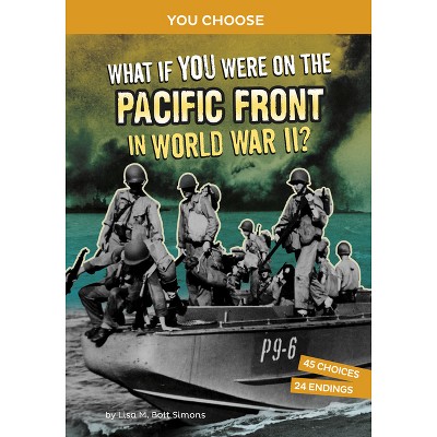 What If You Were on the Pacific Front in World War II? - (You Choose: World War II Frontlines) by  Lisa M Bolt Simons (Paperback)