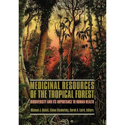 Medicinal Resources of the Tropical Forest - (Biology and Resource Management) by  Michael Balick & Elaine Elisabetsky & Sarah Laird (Paperback)