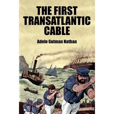 The First Transatlantic Cable - by  Adele Gutman Nathan (Paperback)