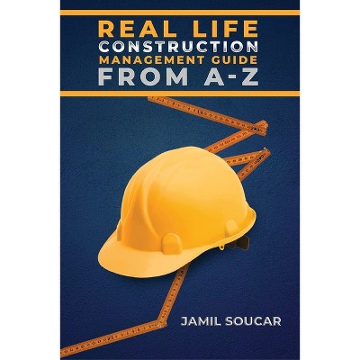 Real Life Construction Management Guide From A - Z - colored edition - by  Jamil Soucar (Paperback)