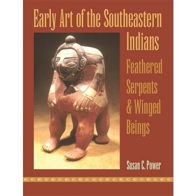 Early Art of the Southeastern Indians - by  Susan C Power (Paperback)