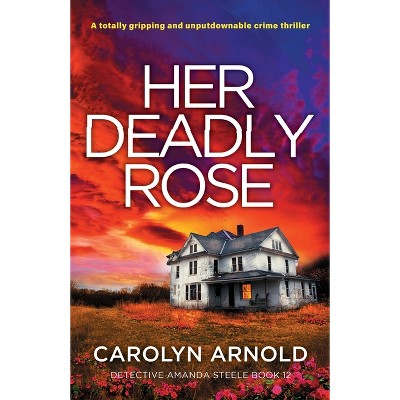 Her Deadly Rose - (Detective Amanda Steele) by  Carolyn Arnold (Paperback)