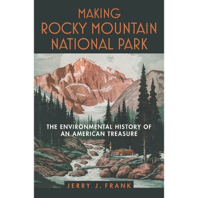 Making Rocky Mountain National Park - by  Jerry J Frank (Hardcover)