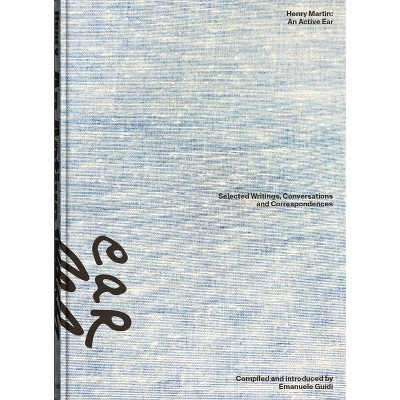 Henry Martin: An Active Ear - by  Henry Martin & Emanuele Guidi & Egidio Marzona (Hardcover)