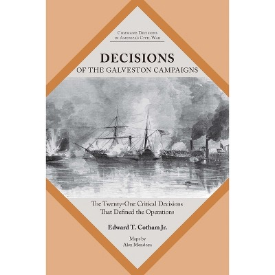 Decisions of the Galveston Campaigns - (Command Decisions in America's Civil War) by  Edward T Cotham (Paperback)