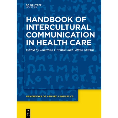 Handbook of Intercultural Communication in Health Care - (Handbooks of Applied Linguistics [Hal]) by  Jonathan Crichton & Gillian Martin (Hardcover)
