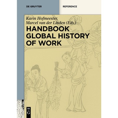 Handbook Global History of Work - (De Gruyter Reference) by  Karin Hofmeester & Marcel Van Der Linden (Paperback)