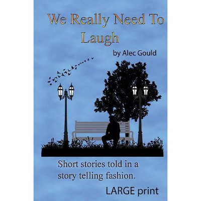 We Really Need To Laugh - by  Alec Gould (Paperback)
