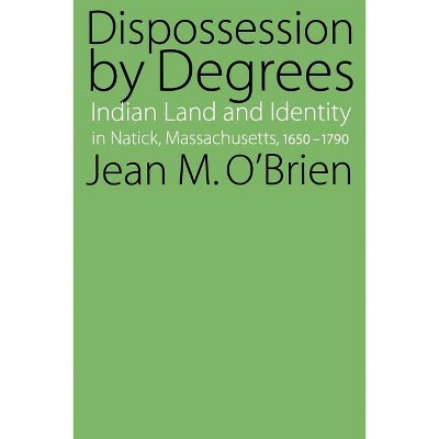Dispossession by Degrees - by  Jean M O'Brien (Paperback)