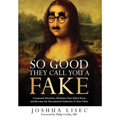 So Good They Call You a Fake - by  Joshua Lisec (Hardcover)