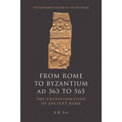 From Rome to Byzantium AD 363 to 565 - (Edinburgh History of Ancient Rome) by  A D Lee (Paperback)