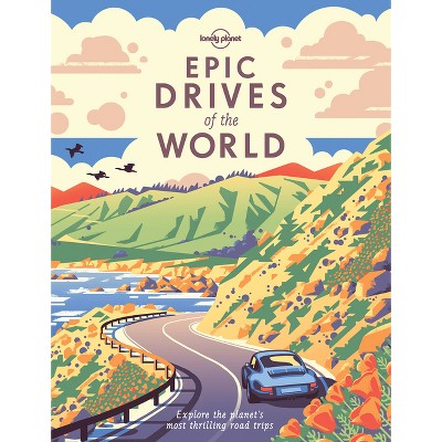 Lonely Planet Epic Drives of the World - (Hardcover)