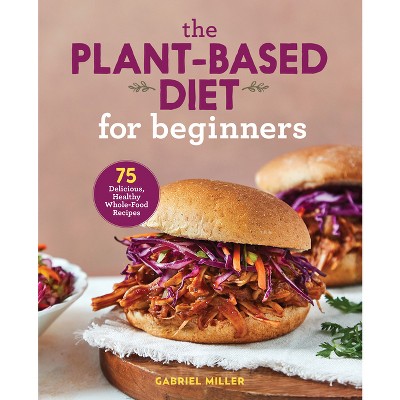 The Plant-Based Diet for Beginners - by  Gabriel Miller (Paperback)