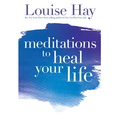 Meditations to Heal Your Life - by  Louise Hay (Paperback)