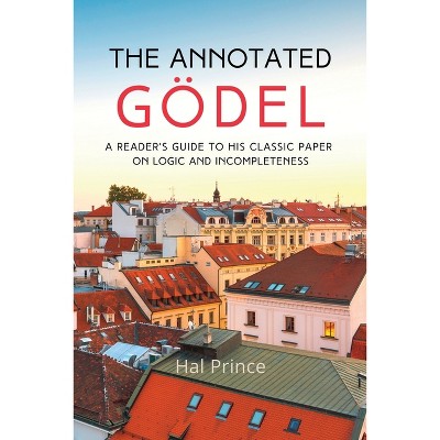 The Annotated Gödel - by  Hal Prince (Paperback)