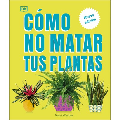 Cómo No Matar Tus Plantas (How Not to Kill Your Houseplant) - by  Veronica Peerless (Hardcover)