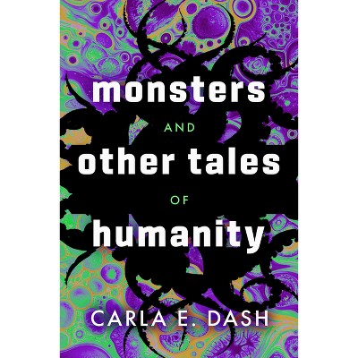 Monsters and Other Tales of Humanity - by  Carla E Dash (Paperback)