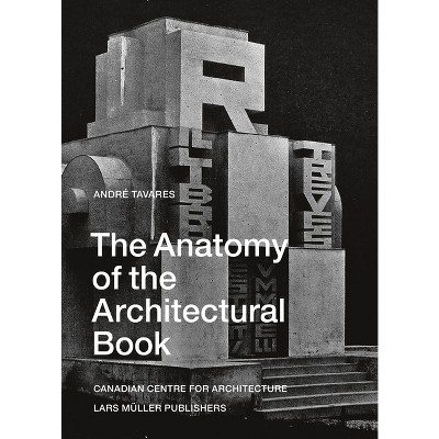 The Anatomy of the Architectural Book - by  Andre Tavares (Hardcover)