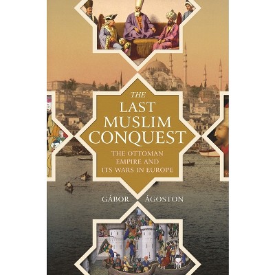 The Last Muslim Conquest - by  Gábor Ágoston (Paperback)