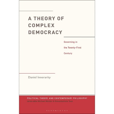 A Theory of Complex Democracy - (Political Theory and Contemporary Philosophy) by  Daniel Innerarity (Hardcover)